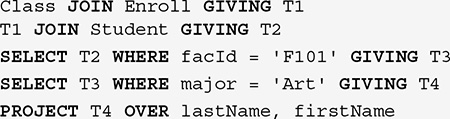 A listing of an S Q L query.
Line 1. Class JOIN Enroll GIVING T 1.
Line 2. T 1 JOIN Student GIVING T 2.
Line 3. SELECT T 2 WHERE f a c I d equals single quote F 101 single quote GIVING T 3.
Line 4. SELECT T 3 WHERE major equals single quote Art single quote GIVING T 4.
Line 5. PROJECT T 4 OVER last Name, comma, first Name.
