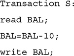 A listing of a transaction.
Line 1. Transaction S, colon.
Line 2. Read BAL, semicolon.
Line 3. BAL equals BAL minus 10, semicolon.
Line 4. Write BAL, semicolon.
