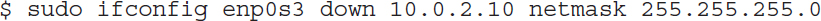 Dollar space sudo space if config space e n p 0 s 3 space down space 10 dot 0 dot 2 dot 10 space net mask space 255 dot 255 dot 255 dot 0.