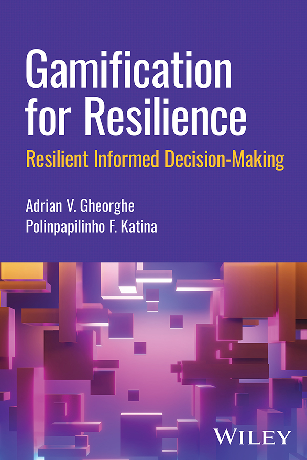 Cover: Gamification for Resilience: Resilient Informed Decision-Making Edited by Adrian V. Gheorghe and Polinpapilinho F. Katina