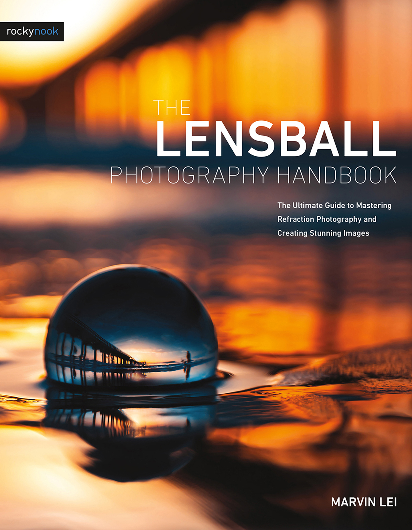 Cover: The Lensball Photography Handbook, The Ultimate Guide to Mastering Refraction Photography and Creating Stunning Images by Marvin Lei