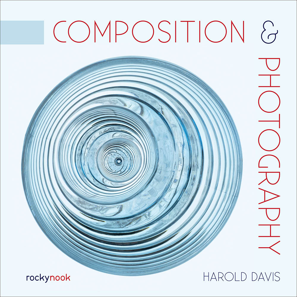 Cover: Composition & Photography, WORKING WITH PHOTOGRAPHY USING DESIGN CONCEPTS by Harold Davis