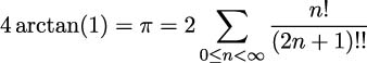  ∑ ---n!---- 4 arctan (1) = π = 2 (2n + 1)!! 0≤n <∞ 