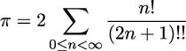  ∑ ---n!---- π = 2 (2n + 1)!! 0≤n<∞ 