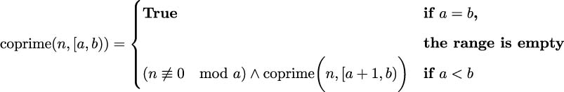  ( |||| True if a = b, { coprime (n,[a,b)) = | ( ) the range is empty |||( (n ⁄≡ 0 mod a )∧ coprime n, [a + 1,b) if a < b 