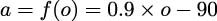 a = f (o) = 0.9× o − 90 
