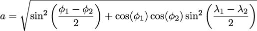  ∘ --------------------------------------------- (ϕ − ϕ ) ( λ − λ ) a = sin2 --1---2 + cos(ϕ1)cos(ϕ2)sin2 -1----2 2 2 