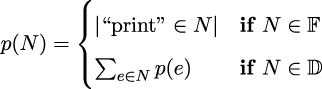  ( |{|“print” ∈ N | if N ∈ ? p(N ) = ∑ |( e∈N p(e) if N ∈ ? 