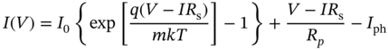 upper I left-parenthesis upper V right-parenthesis equals upper I 0 left-brace exp left-bracket StartFraction q left-parenthesis upper V minus upper I upper R Subscript normal s Baseline right-parenthesis Over italic m k upper T EndFraction right-bracket minus 1 right-brace plus StartFraction upper V minus upper I upper R Subscript normal s Baseline Over upper R Subscript p Baseline EndFraction minus upper I Subscript p h