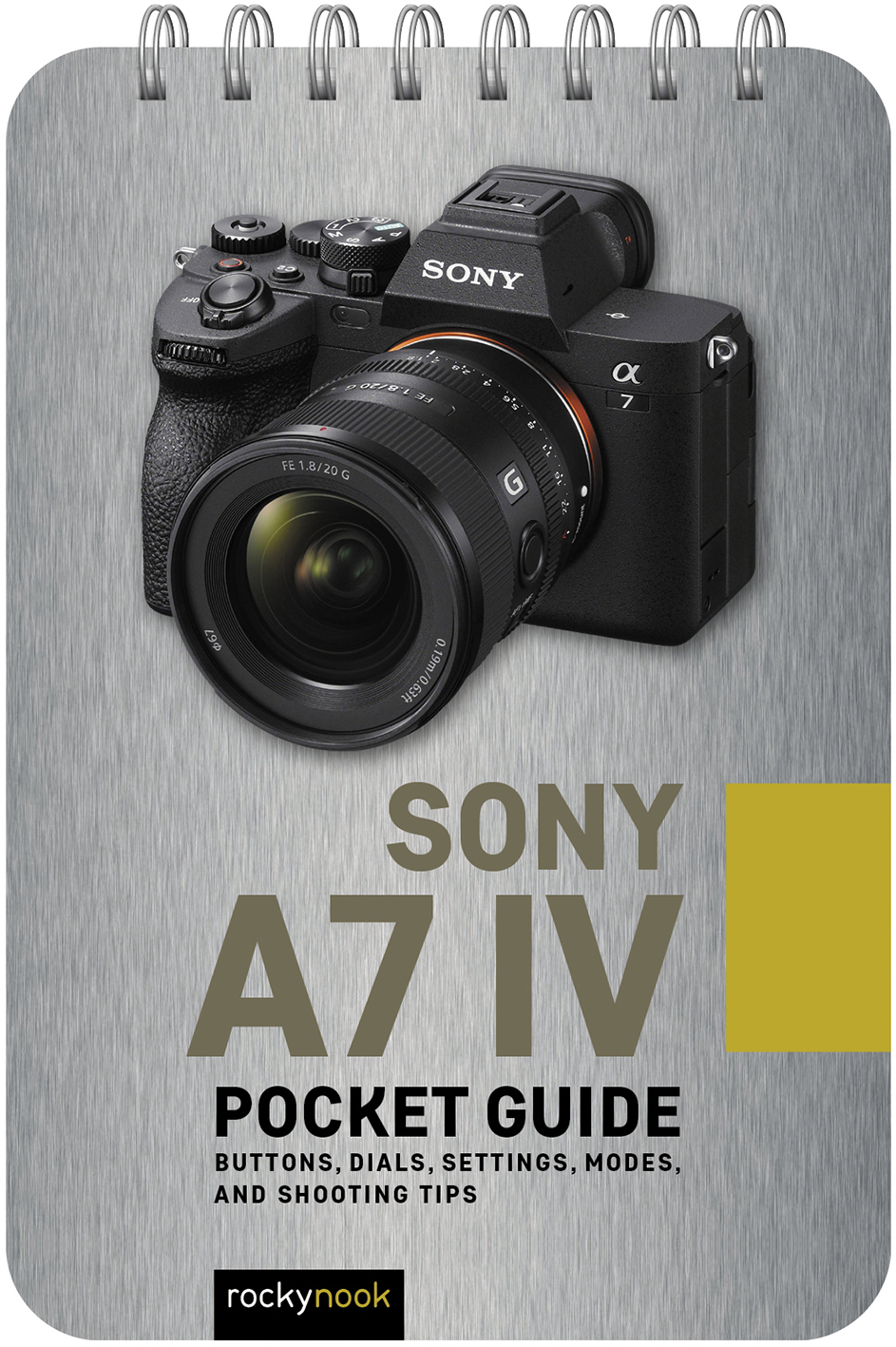 Cover: Sony a7 IV, Pocket Guide, Buttons, Dials, Settings, Modes, and Shooting TIPS by Rocky Nook