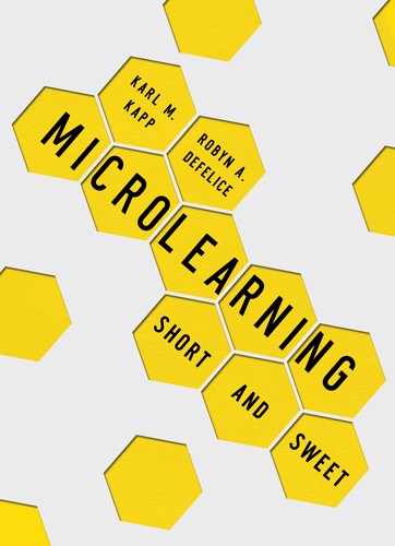 Microlearning: Short and Sweet by Karl M. Kapp, Ron A. Defelice