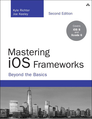 Mastering iOS Frameworks: Beyond the Basics, Second Edition 