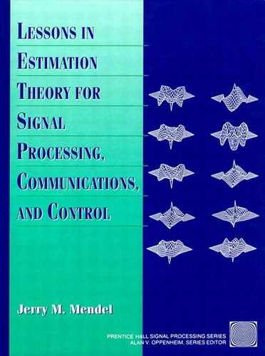 Lessons in Estimation Theory for Signal Processing, Communications, and Control, Second Edition by Jerry M. Mendel - Department of Electrical Engineering, University of Southern C