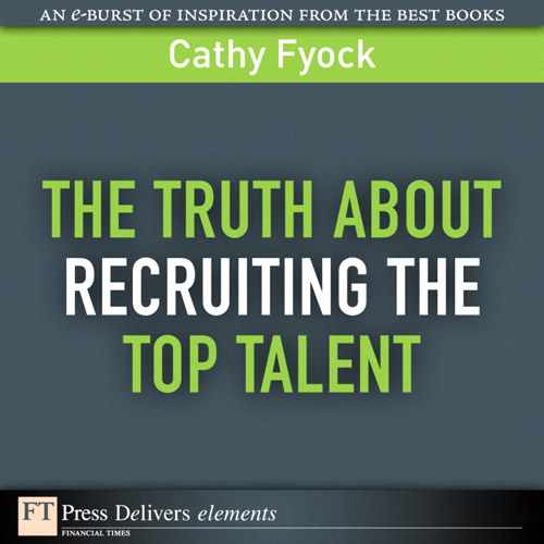 The Truth About Recruiting the Top Talent 