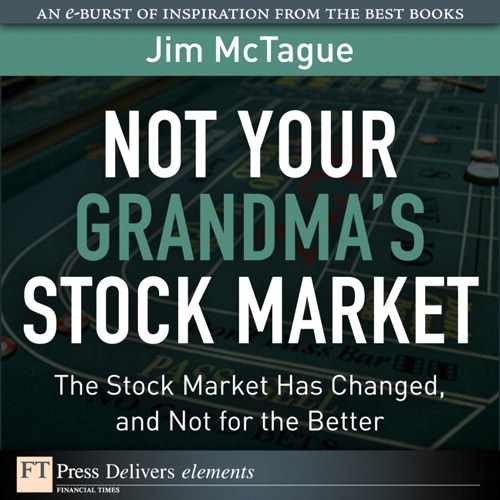 Not Your Grandma’s Stock Market: The Stock Market Has Changed, and Not for the Better 