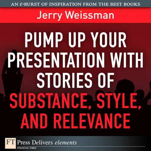 Pump Up Your Presentation with Stories of Substance, Style, and Relevance 