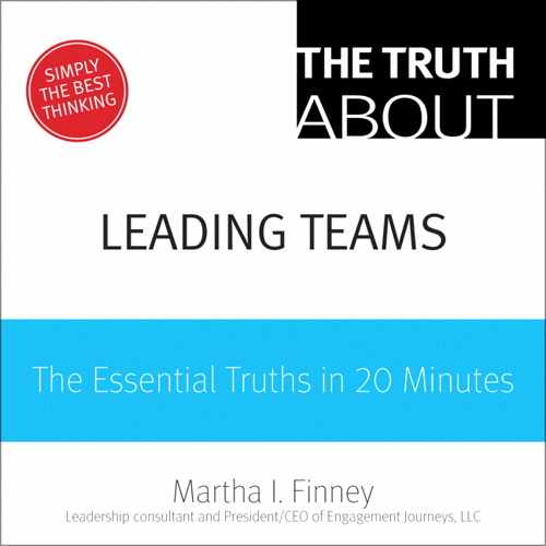 The Truth About Leading Teams: The Essential Truths in 20 Minutes 