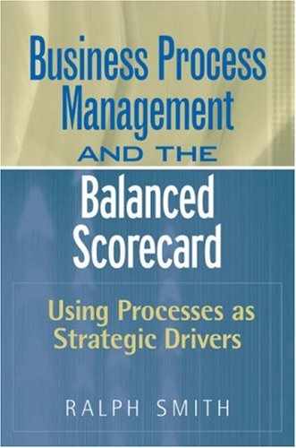 Cover image for Business Process Management and the Balanced Scorecard: Using Processes as Strategic Drivers