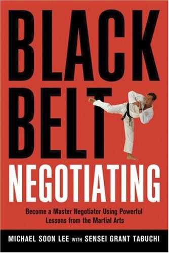 Black Belt Negotiating: Become a Master Negotiator Using Powerful Lessons from the Martial Arts 