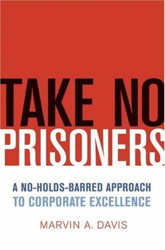 Take No Prisoners: A No-Holds-Barred Approach to Corporate Excellence 