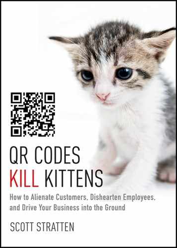 QR Codes Kill Kittens: How to Alienate Customers, Dishearten Employees, and Drive Your Business into the Ground 