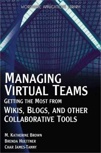 Managing Virtual Teams: Getting the Most from Wikis, Blogs, and Other Collaborative Tools 