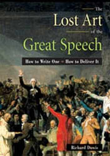 Cover image for The Lost Art of the Great Speech: How to Write It * How to Deliver It