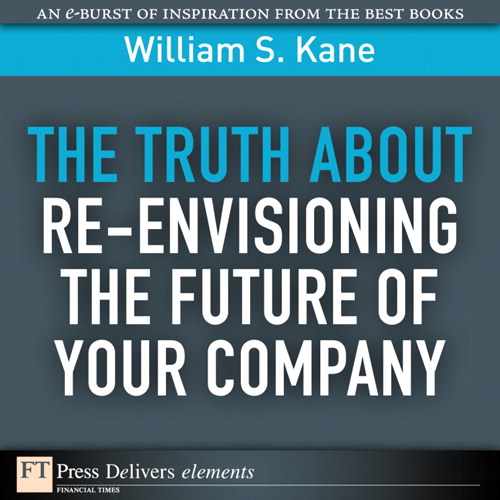 The Truth About Re-Envisioning the Future of Your Company 