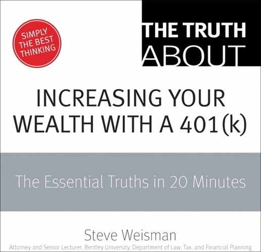 The Truth About Increasing Your Wealth With a 401(k): The Essential Truths in 20 Minutes 