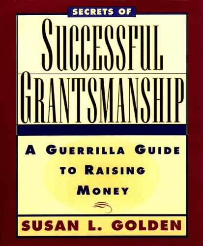 Secrets of Successful Grantsmanship: A Guerrilla Guide to Raising Money 