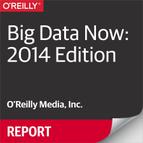 Big Data Now: 2014 Edition 