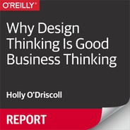 Why Design Thinking Is Good Business Thinking by Holly O'Driscoll