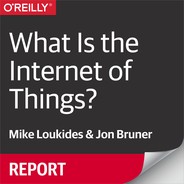 What Is the Internet of Things? by Jon Bruner, Mike Loukides