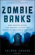 Zombie Banks: How Broken Banks and Debtor Nations are Crippling the Global Economy by YALMAN ONARAN